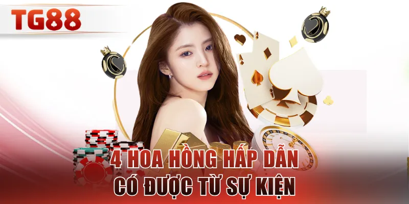 4 hoa hồng hấp dẫn có được từ sự kiện