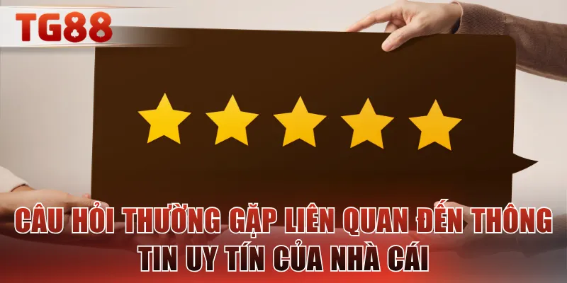 Câu hỏi thường gặp liên quan đến thông tin uy tín của nhà cái