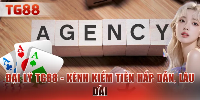 Đại lý TG88 - Kênh kiếm tiền hấp dẫn, lâu dài