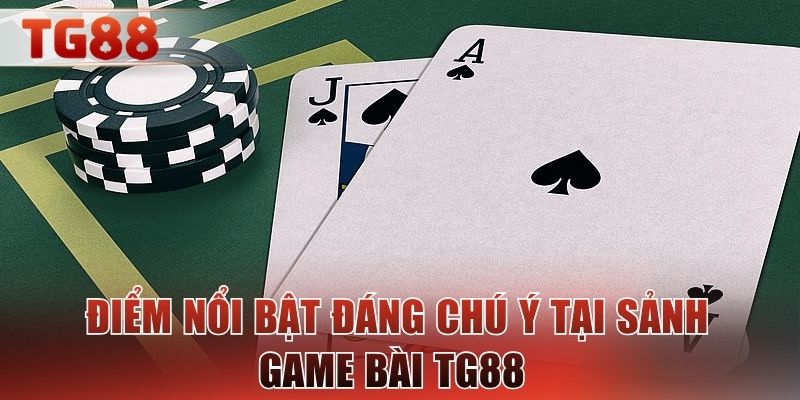 Điểm nổi bật đáng chú ý tại sảnh game bài TG88