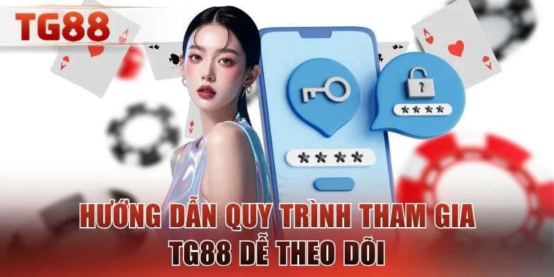 Hướng dẫn quy trình tham gia TG88 dễ theo dõi
