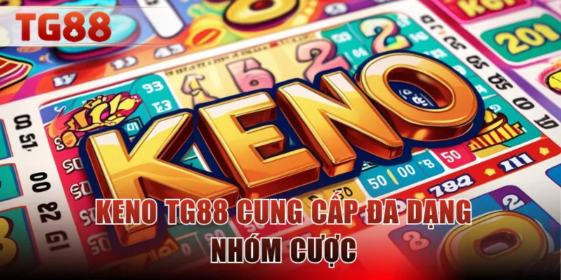 Keno TG88 cung cấp đa dạng nhóm cược