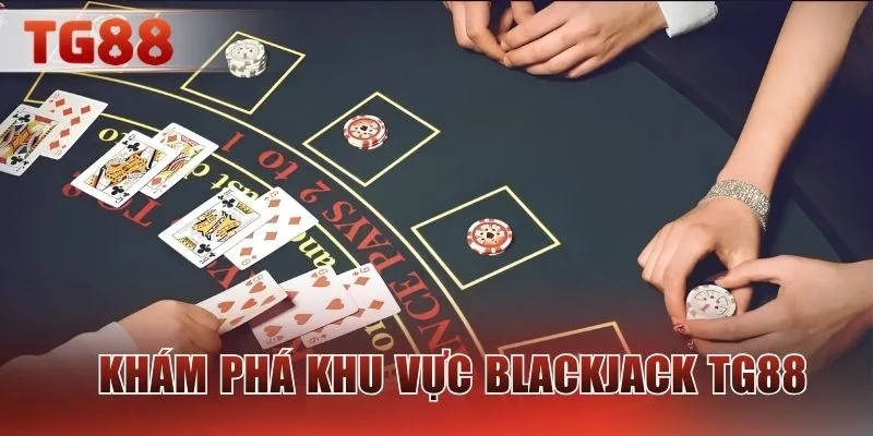 Khám phá khu vực Blackjack TG88 