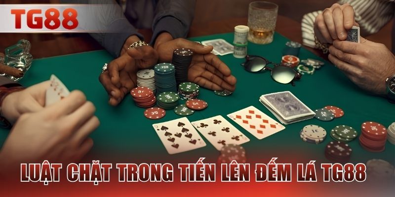Luật chặt trong tiến lên đếm lá TG88 
