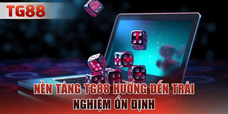 Nền tảng TG88 hướng đến trải nghiệm ổn định