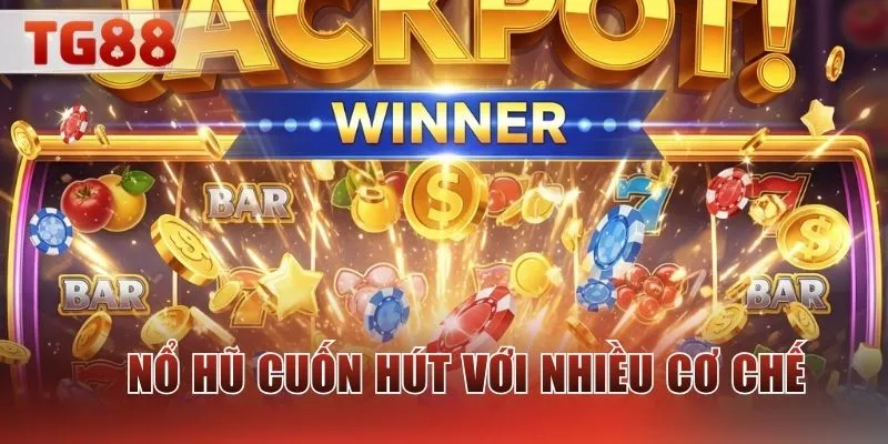 Nổ hũ cuốn hút với nhiều cơ chế