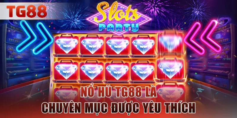 Nổ hũ TG88 là chuyên mục được yêu thích