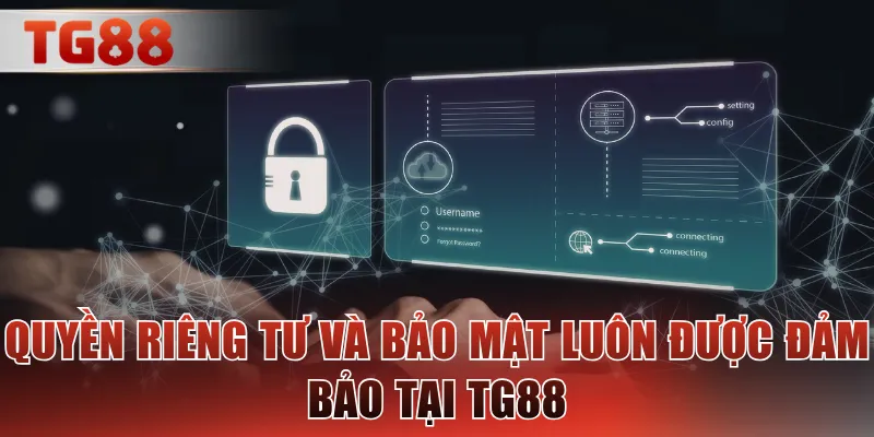 Quyền riêng tư và bảo mật luôn được đảm bảo tại TG88