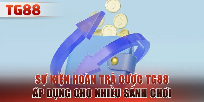 Sự kiện hoàn trả cược TG88 áp dụng cho nhiều sảnh chơi