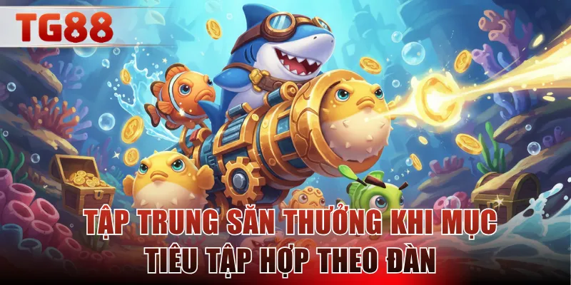 Tập trung săn thưởng khi mục tiêu tập hợp theo đàn