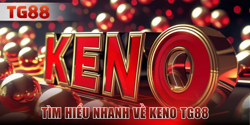 Tìm hiểu nhanh về Keno TG88